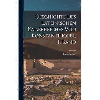 Geschichte Des Lateinischen Kaiserreiches Von Konstantinopel Ii Band - Ernst Gerland - Paperback - English Book - History