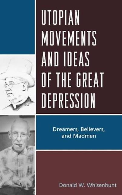 Utopian Movements And Ideas Of The Great Depression Dreamers Believers And Madm by Donald W. Whisenhunt Book