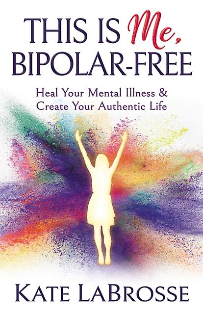 This is Me BipolarFree by Kate LaBrosse