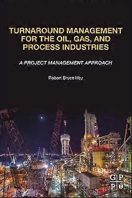 Turnaround Management for the Oil Gas and Process Industries