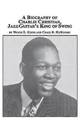 A Biography of Charlie Christian Jazz Guitar's King of Swing