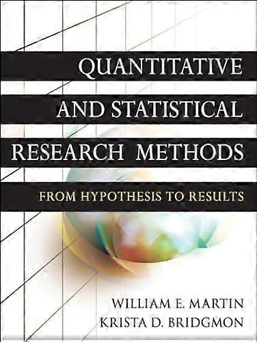 Quantitative and Statistical Research Methods: From Hypothesis to Results