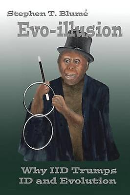 EvoIllusion Why IID Trumps ID and Evolution