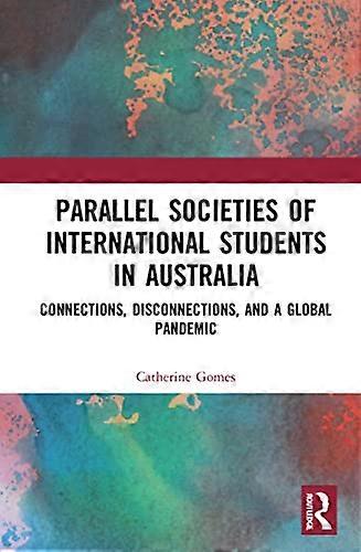 Parallel Societies of International Students in Australia: Connections Disconnections and a Global Pandemic