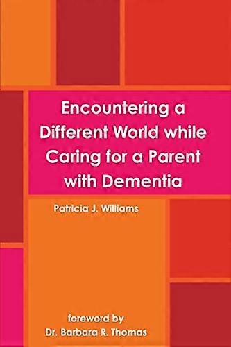 Encountering a Different World while Caring for a Parent with Dementia