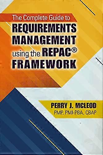 The Complete Guide to Requirements Management Using the REPAC (R) Framework