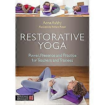 Restorative Yoga: Kraft, Präsenz und Praxis für Lehrer und Auszubildende