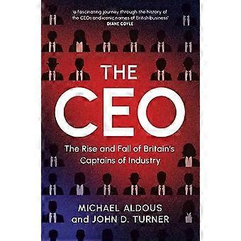 The CEO The Rise and Fall of Britains Captains of Industry