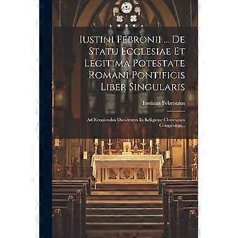 Iustini Febronii. De Statu Ecclesiae Et Legitima Potestate Romani Pontificis L - Iustinus Febronius - Paperback - en Book