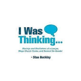 I Was Thinking. Musings And Meditations From A Lawyer Mega-church Pastor - Stan Buckley - Paperback - en Book