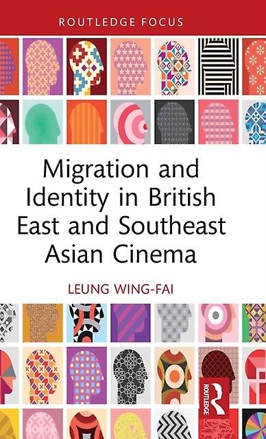 Migration And Identity In British East And Southeast Asian Cinema by WingFai Leung Hardback Book