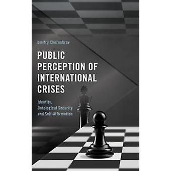 Public Perception Of International Crises Identity Ontological Security And S - Dmitry Chernobrov