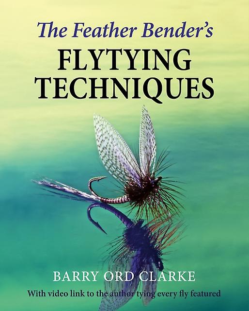 The Feather Benders Flytying Techniques by Barry Ord Clarke Hardback Book