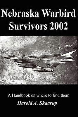Nebraska Warbird Survivors 2002 A Handbook on where to find them