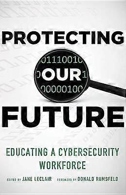 Protecting Our Future Volume 1 Educating a Cybersecurity Workforce 1