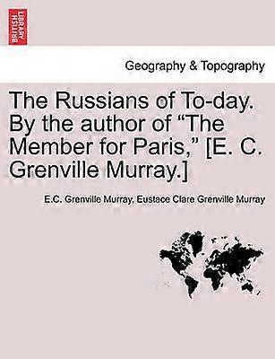 The Russians of Today By the author of The Member for Paris E C Grenville Murray