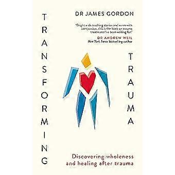Transforming Trauma Discovering Wholeness and Healing After Trauma