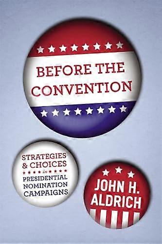 Before the Convention: Strategies and Choices in Presidential Nomination Campaigns