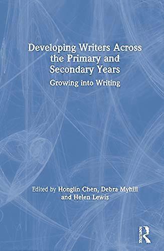 Developing Writers Across the Primary and Secondary Years: Growing into Writing