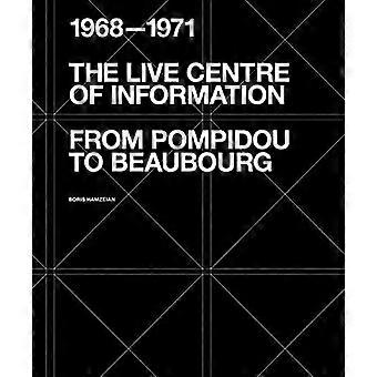 The Live Centre Of Information From Pompidou To Beaubourg 1968-1971 - Boris Hamzeian
