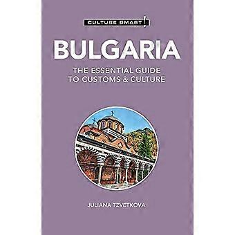 Bulgarien - Culture Smart!: Der unverzichtbare Leitfaden für Bräuche und Kultur (Culture Smart!)