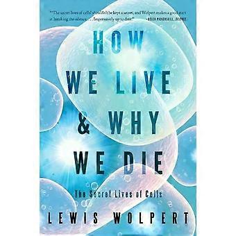 How We Live And Why We Die The Secret Lives Of Cells - Lewis Wolpert