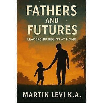 Fathers and Futures Leadership Begins at Home