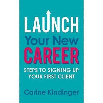 Launch Your New Career Steps To Signing Up Your First Client - Carine Kindinger - Paperback - en Book