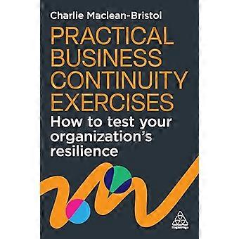 Practical Business Continuity Exercises How to Test Your Organizations Resilience