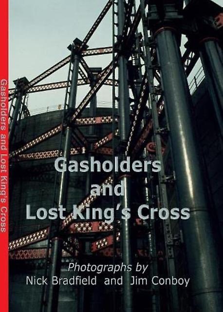 Gasholders And Lost Kings Cross by Nick Bradfield Hardback Book