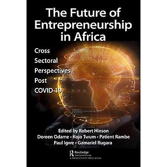 The Future Of Entrepreneurship In Africa Cross-sectoral Perspectives Post Covid- - Taylor & Francis Ltd