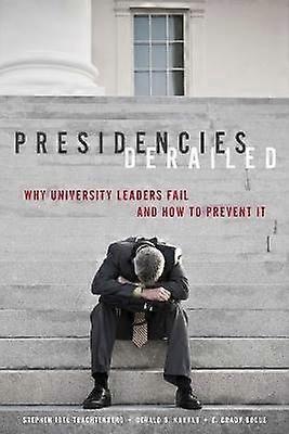 Presidencies Derailed - Why University Leaders Fail and How to Prevent It