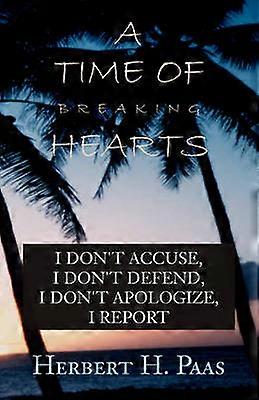 A TIME OF BREAKING HEARTS I DON'T ACCUSE I DON'T DEFEND I DON'T APOLOGIZE I REPORT