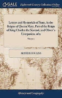 Letters and Memorials of State in the Reigns of Queen Mary Part of the Reign of King Charles the Second and Oliver's Usurpation. of 2; Volume 1