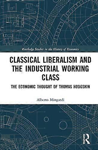 Classical Liberalism and the Industrial Working Class: The Economic Thought of Thomas Hodgskin