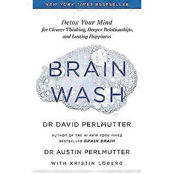 Brain Wash Detox Your Mind for Clearer Thinking Deeper Relationships and Lasting Happiness