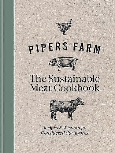 Pipers Farm The Sustainable Meat Cookbook: Recipes & Wisdom for Considered Carnivores