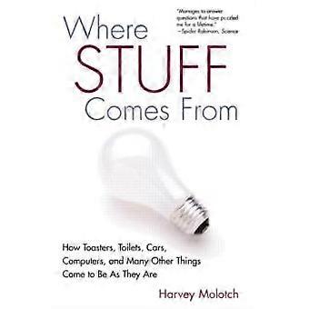 Where Stuff Comes From How Toasters Toilets Cars Computers And Many Oth - Harvey Molotch