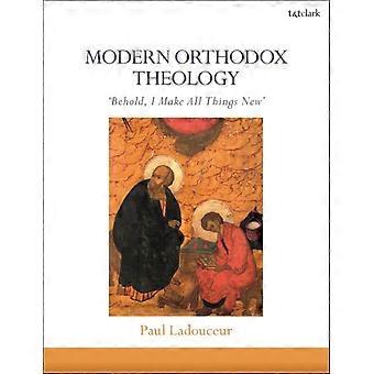 Modern Orthodox Theology Behold I Make All Things New - Paul Ladouceur
