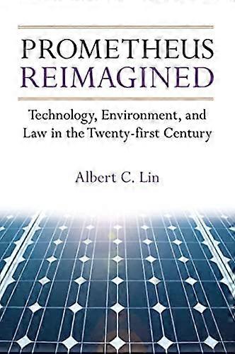Prometheus Reimagined: Technology Environment and Law in the Twenty first Century