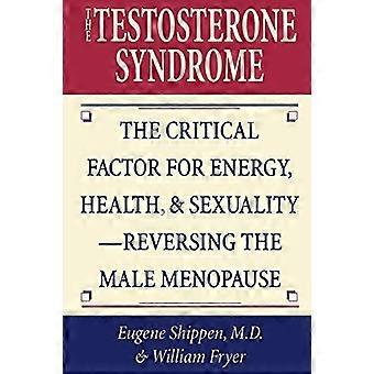 Het testosteronsyndroom: de kritieke factor voor energie, gezondheid en seksualiteit: het omkeren van de mannelijke menopauze