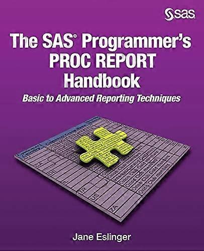 The SAS Programmer's PROC REPORT Handbook: Basic to Advanced Reporting Techniques