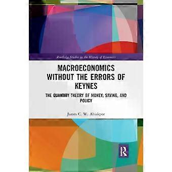 Macroeconomics Without The Errors Of Keynes The Quantity Theory Of Money Savi - James C. W. Ahiakpor