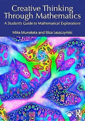 Creative Thinking Through Mathematics A Students Guide to Mathematical Explorations