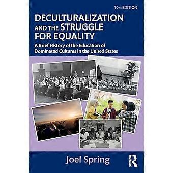 Deculturalization and the Struggle for Equality A Brief History of the Education of Dominated Cultures in the United States