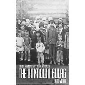 O Gulag Desconhecido: O Mundo Perdido dos Assentamentos Especiais de Stalin - Lynne Viola - Brochura - Livro em Inglês - História