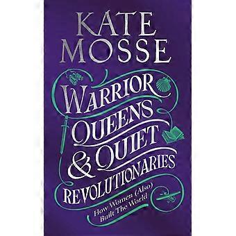 Warrior Queens & Quiet Revolutionaries How Women Also Built The World - Kate Mosse - Hardcover - English Book - History