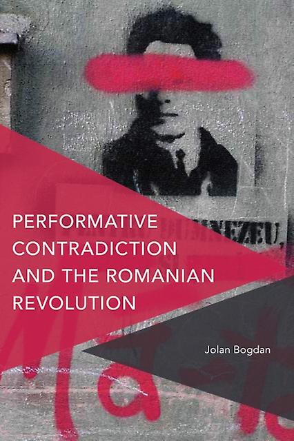 Performative Contradiction And The Romanian Revolution by Jolan Bogdan Paperback Book