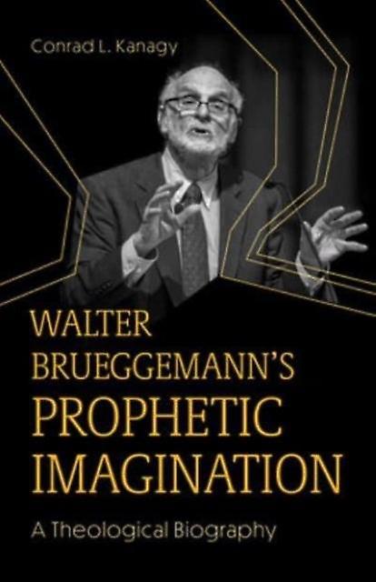 Walter Brueggemanns Prophetic Imagination by Conrad L. Kanagy Paperback