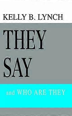 They Say and WHO ARE THEY